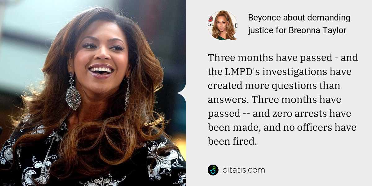 Beyonce: Three months have passed - and the LMPD's investigations have created more questions than answers. Three months have passed -- and zero arrests have been made, and no officers have been fired.