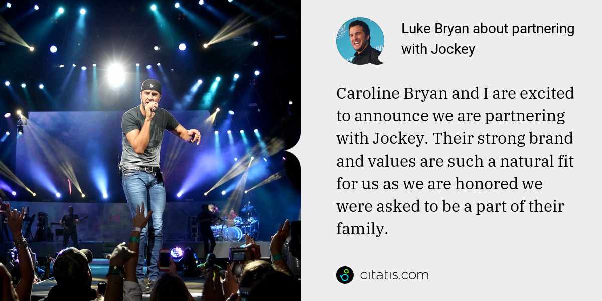 Luke Bryan: Caroline Bryan and I are excited to announce we are partnering with Jockey. Their strong brand and values are such a natural fit for us as we are honored we were asked to be a part of their family.