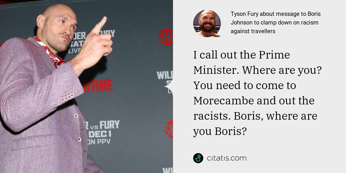 Tyson Fury: I call out the Prime Minister. Where are you? You need to come to Morecambe and out the racists. Boris, where are you Boris?