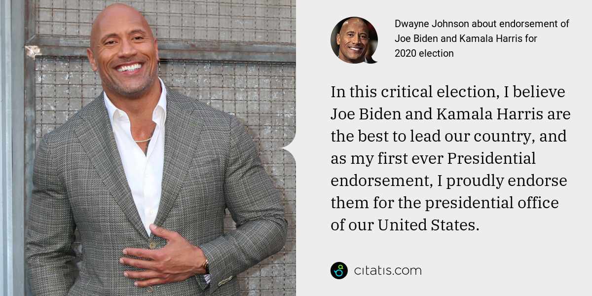 Dwayne Johnson: In this critical election, I believe Joe Biden and Kamala Harris are the best to lead our country, and as my first ever Presidential endorsement, I proudly endorse them for the presidential office of our United States.