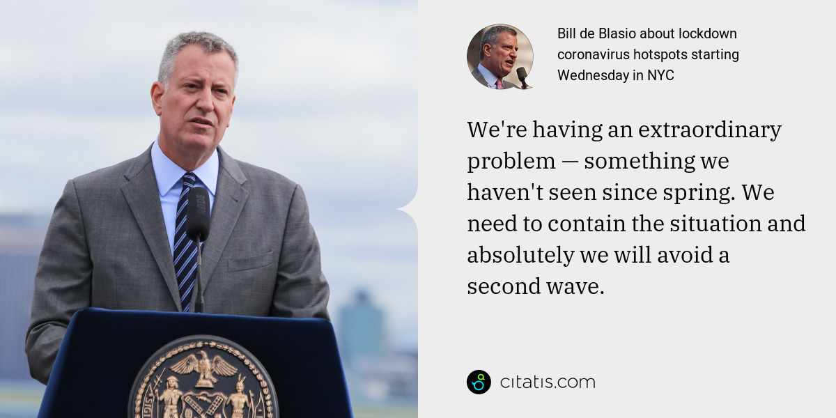 Bill de Blasio: We're having an extraordinary problem — something we haven't seen since spring. We need to contain the situation and absolutely we will avoid a second wave.