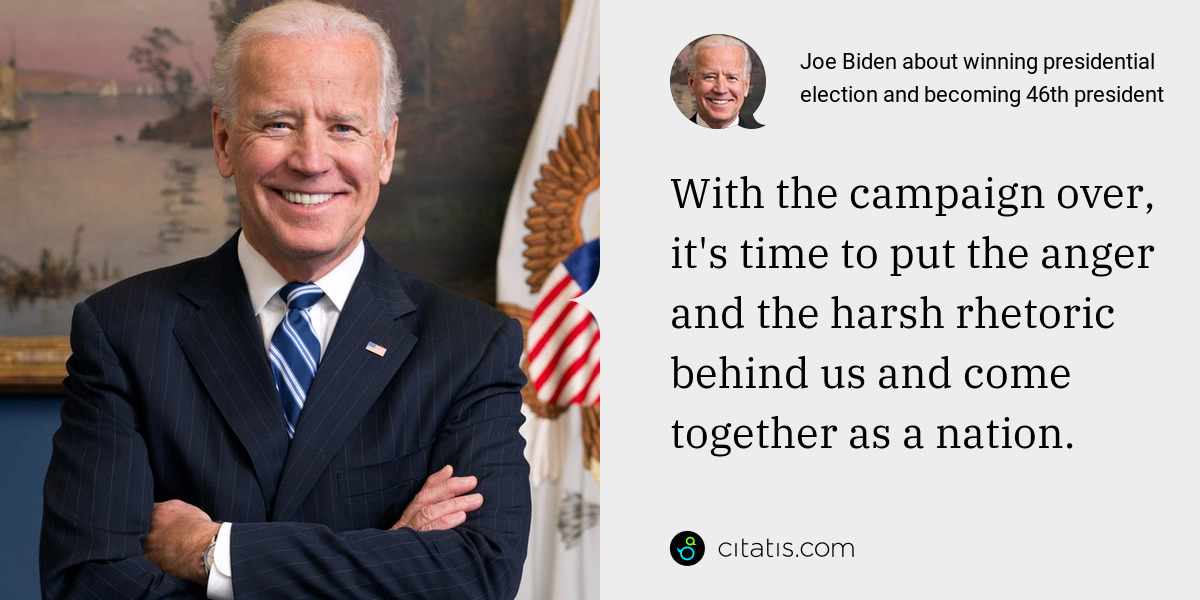 Joe Biden: With the campaign over, it's time to put the anger and the harsh rhetoric behind us and come together as a nation.