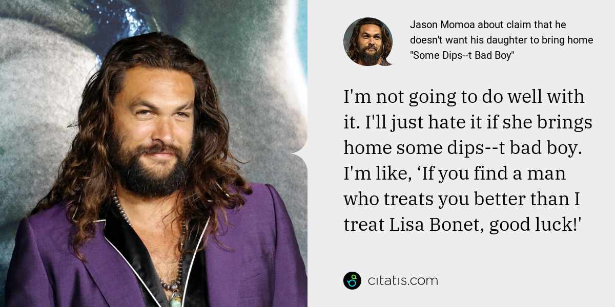 Jason Momoa about claim that he doesn't want his daughter to bring home