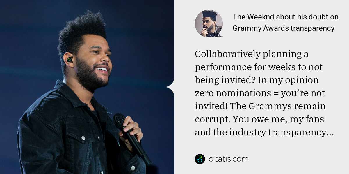 The Weeknd: Collaboratively planning a performance for weeks to not being invited? In my opinion zero nominations = you’re not invited! The Grammys remain corrupt. You owe me, my fans and the industry transparency...
