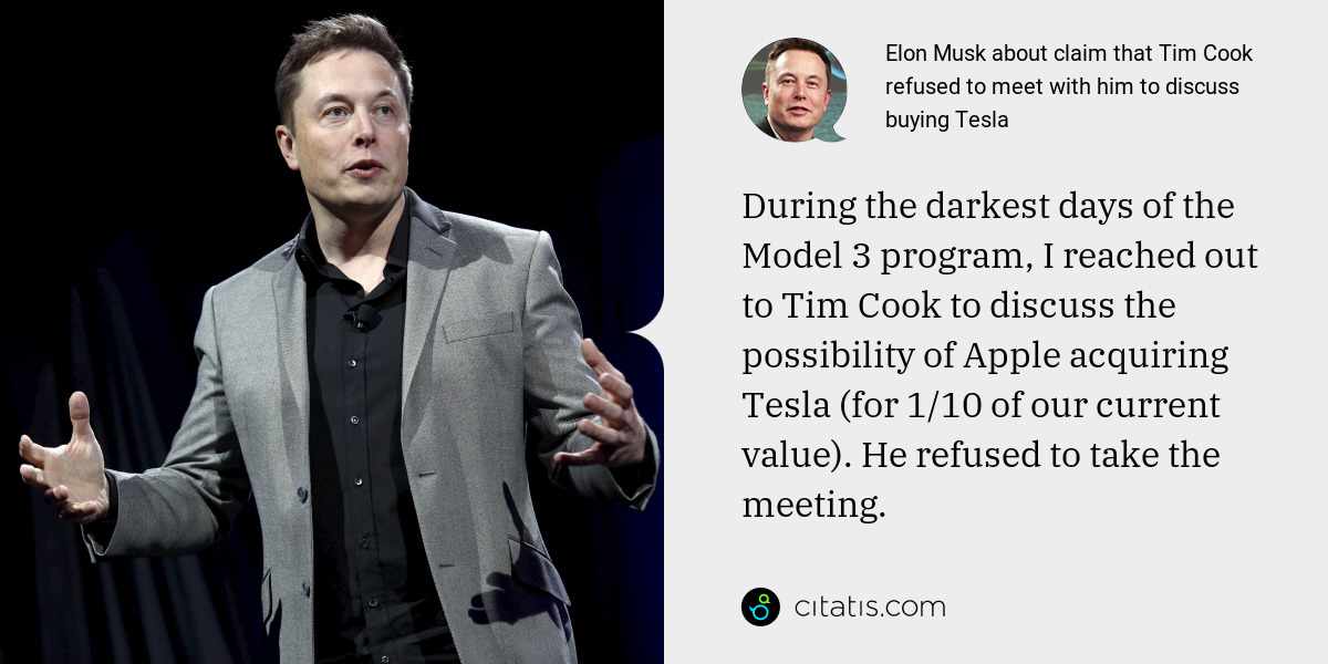 Elon Musk: During the darkest days of the Model 3 program, I reached out to Tim Cook to discuss the possibility of Apple acquiring Tesla (for 1/10 of our current value). He refused to take the meeting.