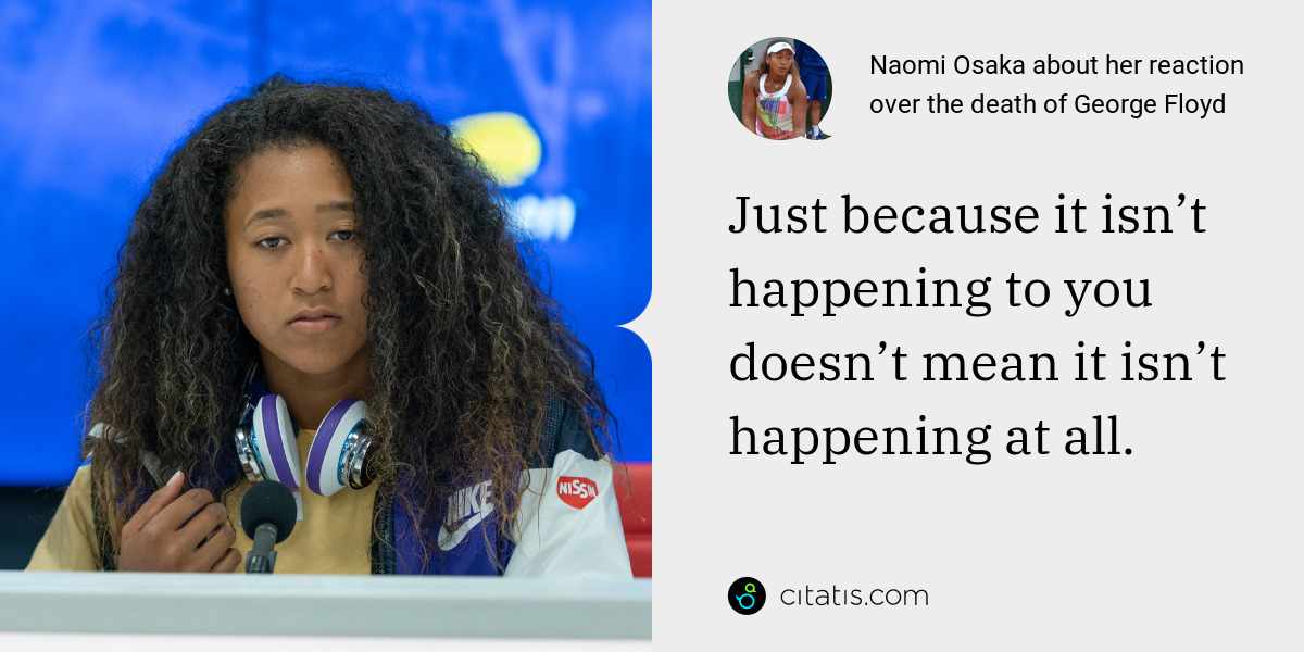 Naomi Osaka: Just because it isn’t happening to you doesn’t mean it isn’t happening at all.