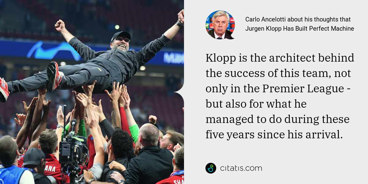 Carlo Ancelotti: Klopp is the architect behind the success of this team, not only in the Premier League - but also for what he managed to do during these five years since his arrival.