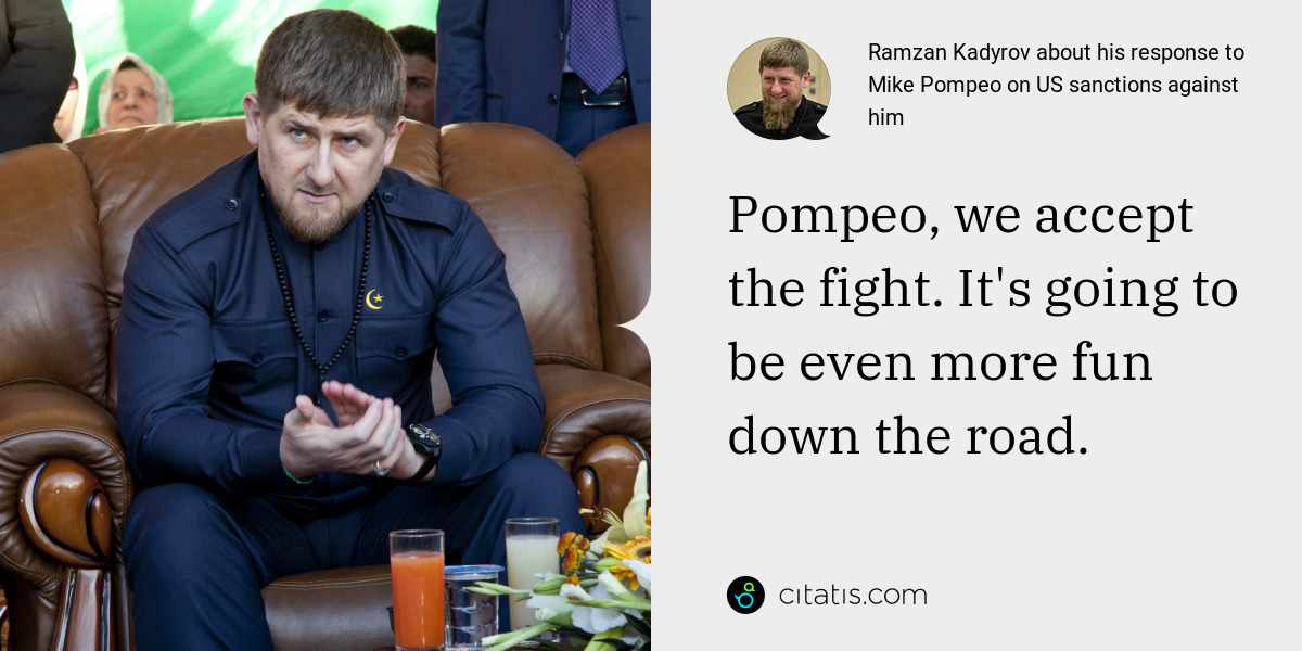 Ramzan Kadyrov: Pompeo, we accept the fight. It's going to be even more fun down the road.
