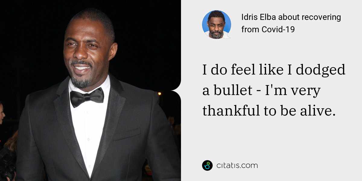 Idris Elba: I do feel like I dodged a bullet - I'm very thankful to be alive.