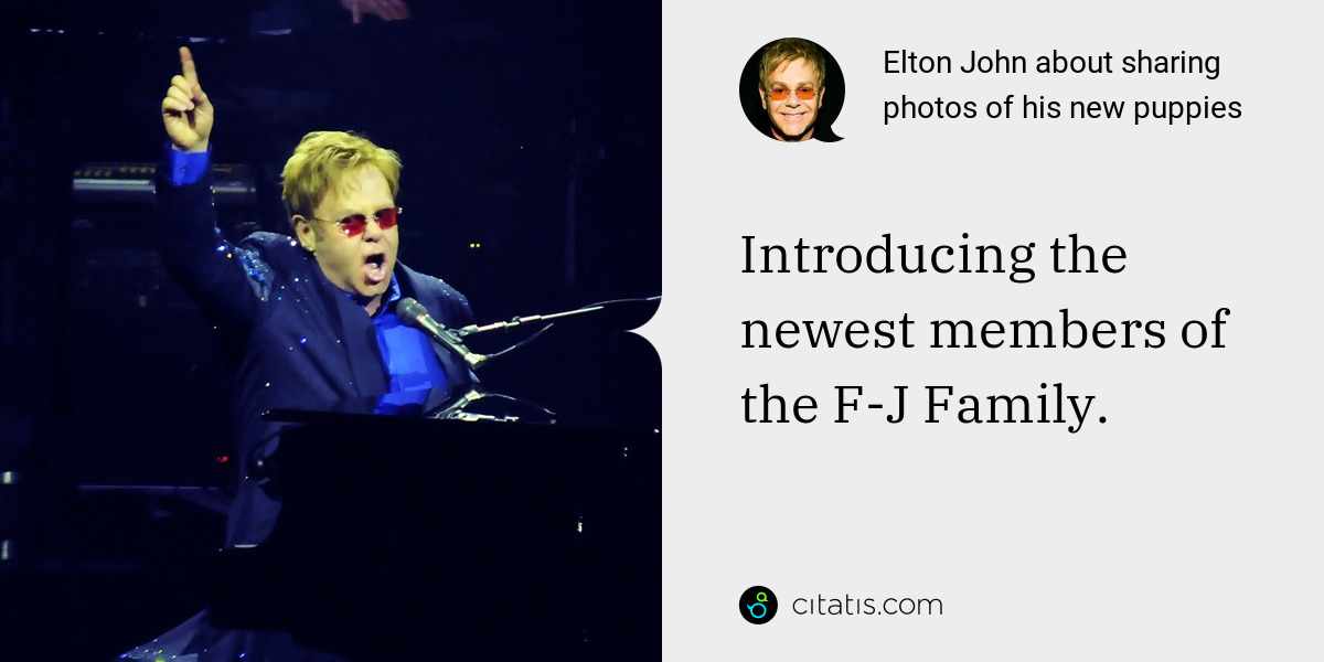 Elton John: Introducing the newest members of the F-J Family.