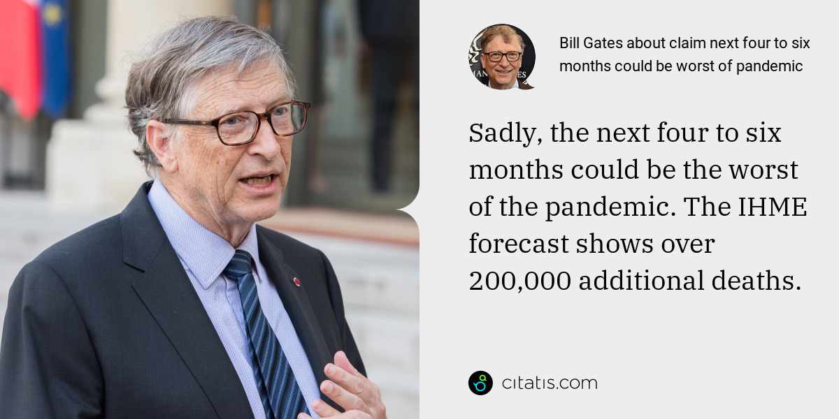 Bill Gates: Sadly, the next four to six months could be the worst of the pandemic. The IHME forecast shows over 200,000 additional deaths.