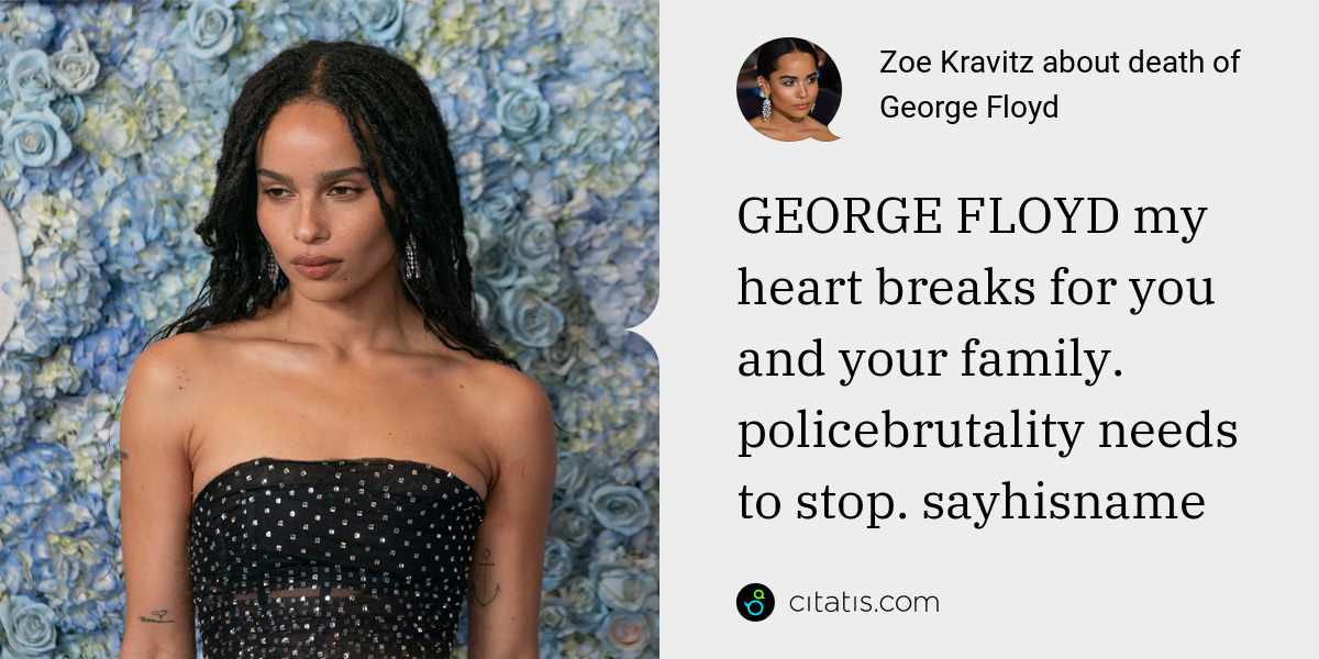 Zoe Kravitz: GEORGE FLOYD my heart breaks for you and your family. policebrutality needs to stop. sayhisname