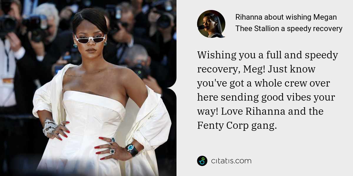 Rihanna: Wishing you a full and speedy recovery, Meg! Just know you've got a whole crew over here sending good vibes your way! Love Rihanna and the Fenty Corp gang.