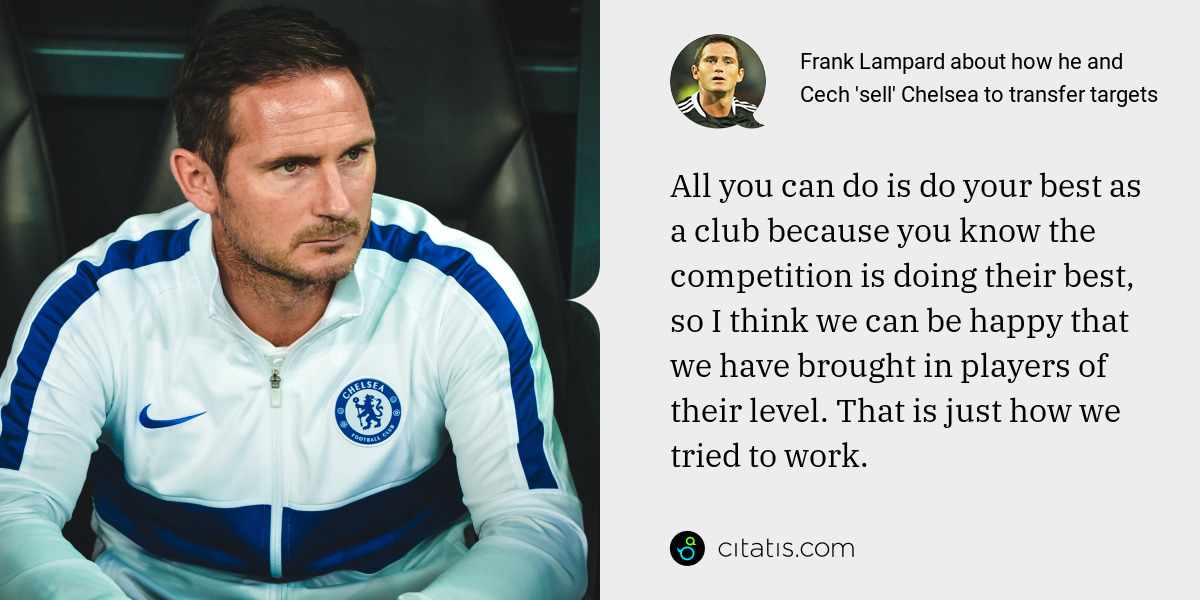 Frank Lampard: All you can do is do your best as a club because you know the competition is doing their best, so I think we can be happy that we have brought in players of their level. That is just how we tried to work.