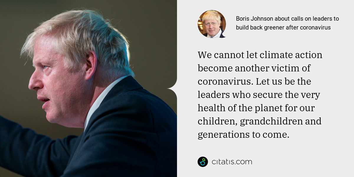 Boris Johnson: We cannot let climate action become another victim of coronavirus. Let us be the leaders who secure the very health of the planet for our children, grandchildren and generations to come.