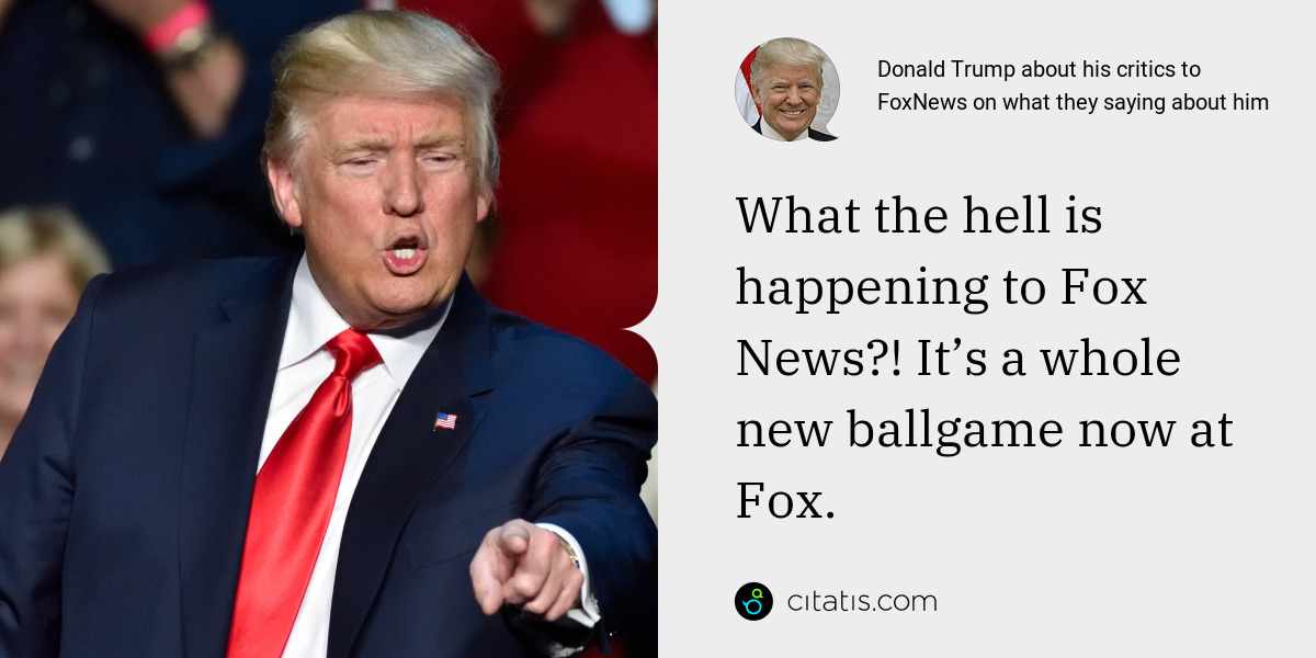 Donald Trump: What the hell is happening to Fox News?! It’s a whole new ballgame now at Fox.
