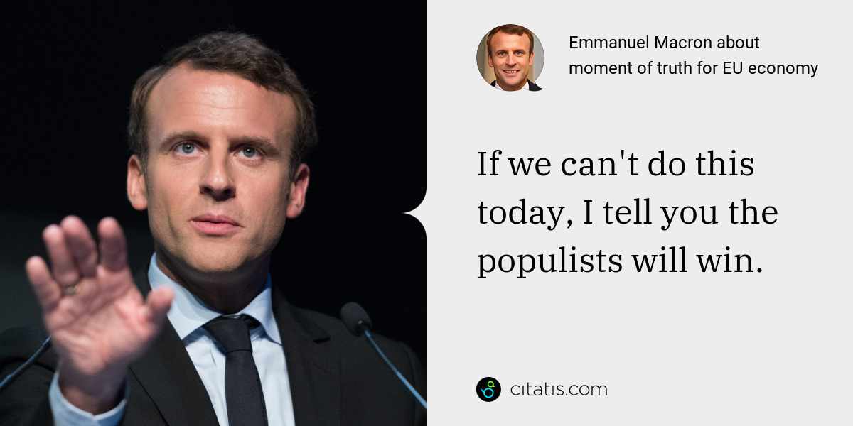 Emmanuel Macron: If we can't do this today, I tell you the populists will win.