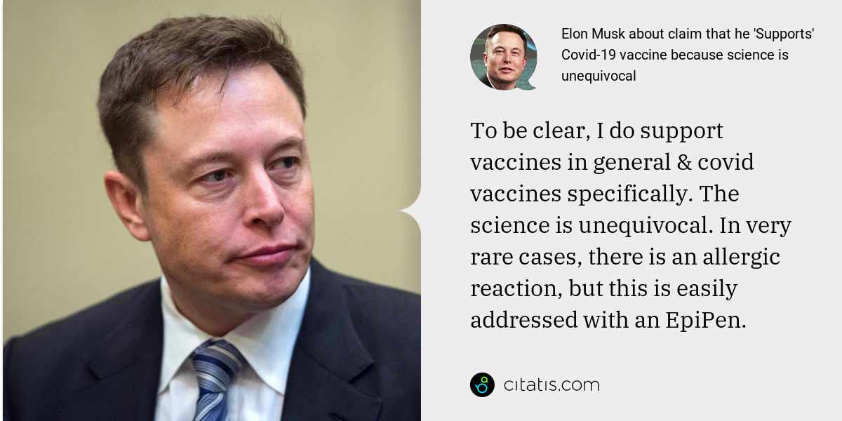 Elon Musk: To be clear, I do support vaccines in general & covid vaccines specifically. The science is unequivocal. In very rare cases, there is an allergic reaction, but this is easily addressed with an EpiPen.