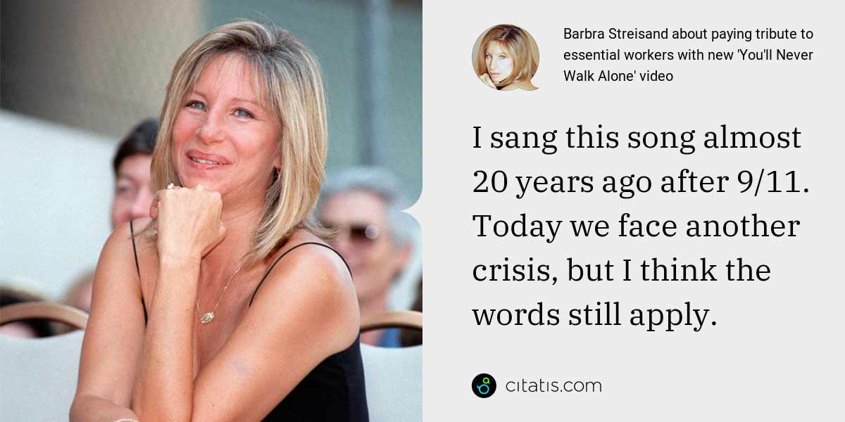 Barbra Streisand: I sang this song almost 20 years ago after 9/11. Today we face another crisis, but I think the words still apply.