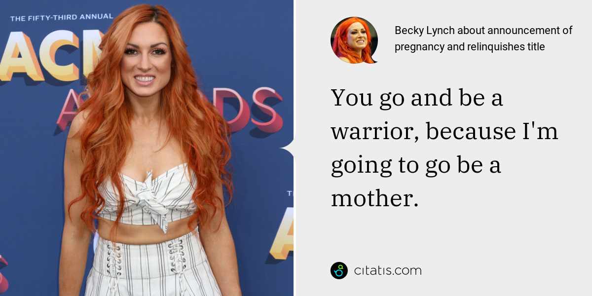 Becky Lynch: You go and be a warrior, because I'm going to go be a mother.
