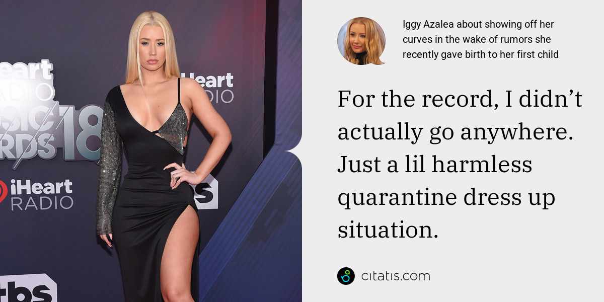 Iggy Azalea: For the record, I didn’t actually go anywhere. Just a lil harmless quarantine dress up situation.