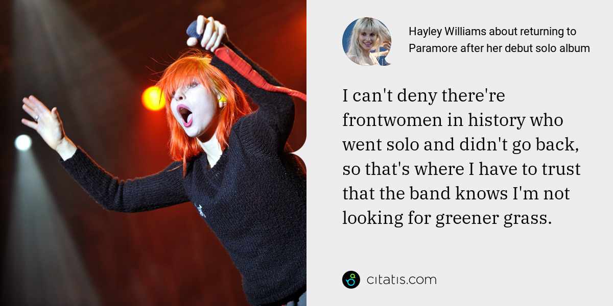 Hayley Williams: I can't deny there're frontwomen in history who went solo and didn't go back, so that's where I have to trust that the band knows I'm not looking for greener grass.