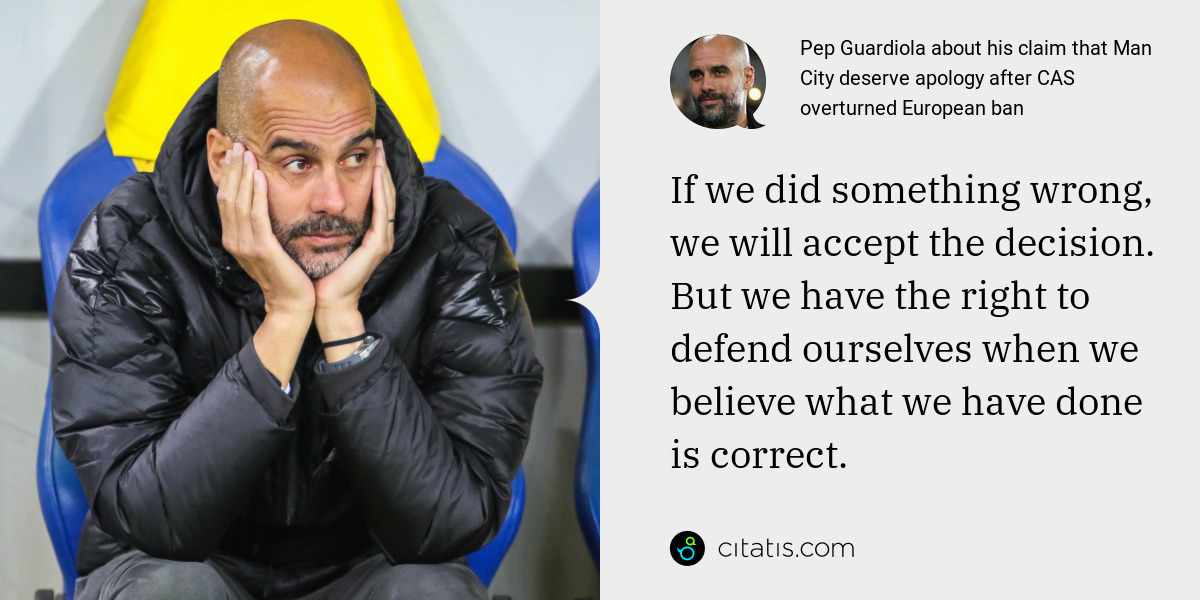 Pep Guardiola: If we did something wrong, we will accept the decision. But we have the right to defend ourselves when we believe what we have done is correct.