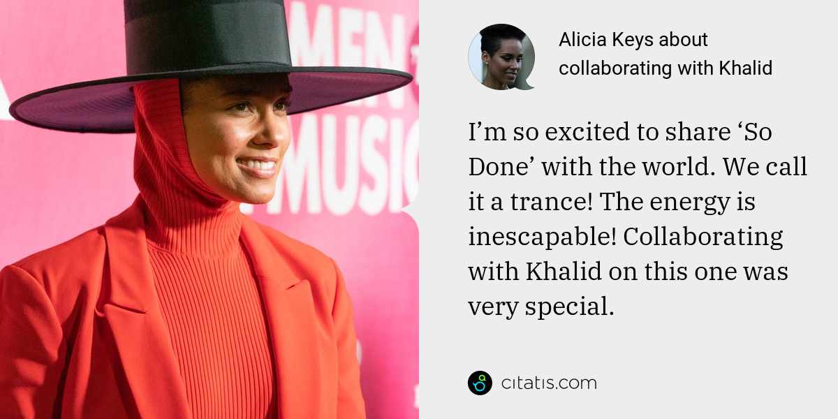 Alicia Keys: I’m so excited to share ‘So Done’ with the world. We call it a trance! The energy is inescapable! Collaborating with Khalid on this one was very special.