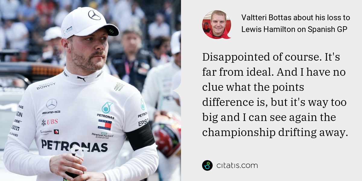 Valtteri Bottas: Disappointed of course. It's far from ideal. And I have no clue what the points difference is, but it's way too big and I can see again the championship drifting away.