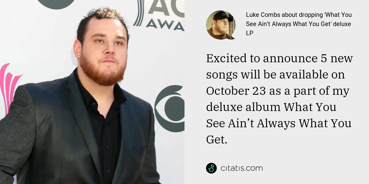 Luke Combs: Excited to announce 5 new songs will be available on October 23 as a part of my deluxe album What You See Ain’t Always What You Get.