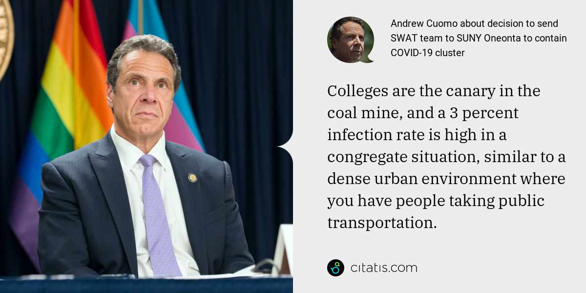 Andrew Cuomo: Colleges are the canary in the coal mine, and a 3 percent infection rate is high in a congregate situation, similar to a dense urban environment where you have people taking public transportation.
