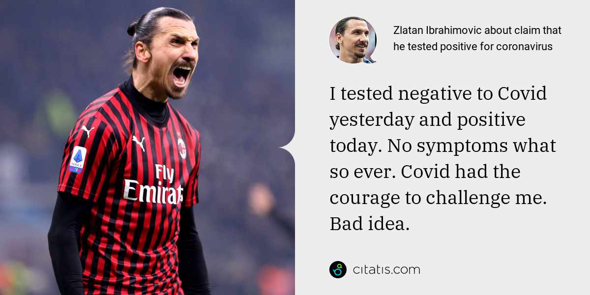 Zlatan Ibrahimovic: I tested negative to Covid yesterday and positive today. No symptoms what so ever. Covid had the courage to challenge me. Bad idea.