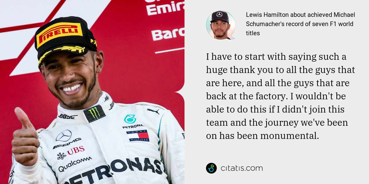 Lewis Hamilton: I have to start with saying such a huge thank you to all the guys that are here, and all the guys that are back at the factory. I wouldn't be able to do this if I didn't join this team and the journey we've been on has been monumental.