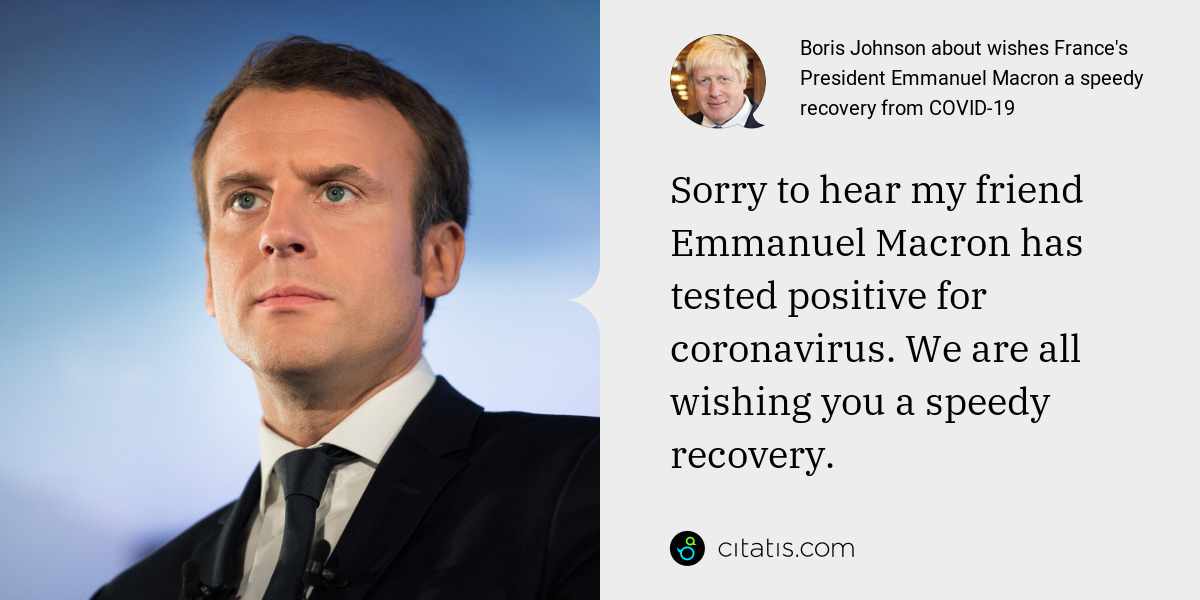 Boris Johnson: Sorry to hear my friend Emmanuel Macron has tested positive for coronavirus. We are all wishing you a speedy recovery.