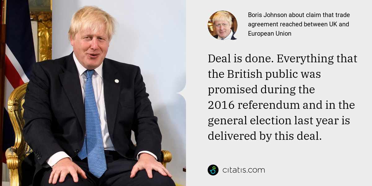 Boris Johnson: Deal is done. Everything that the British public was promised during the 2016 referendum and in the general election last year is delivered by this deal.