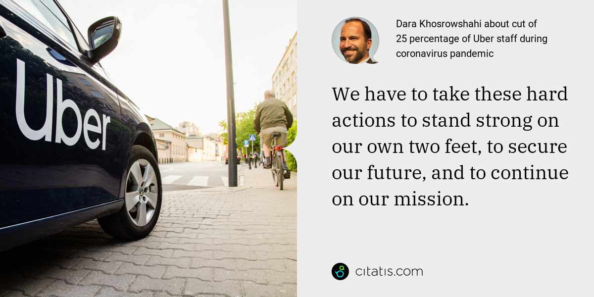 Dara Khosrowshahi: We have to take these hard actions to stand strong on our own two feet, to secure our future, and to continue on our mission.