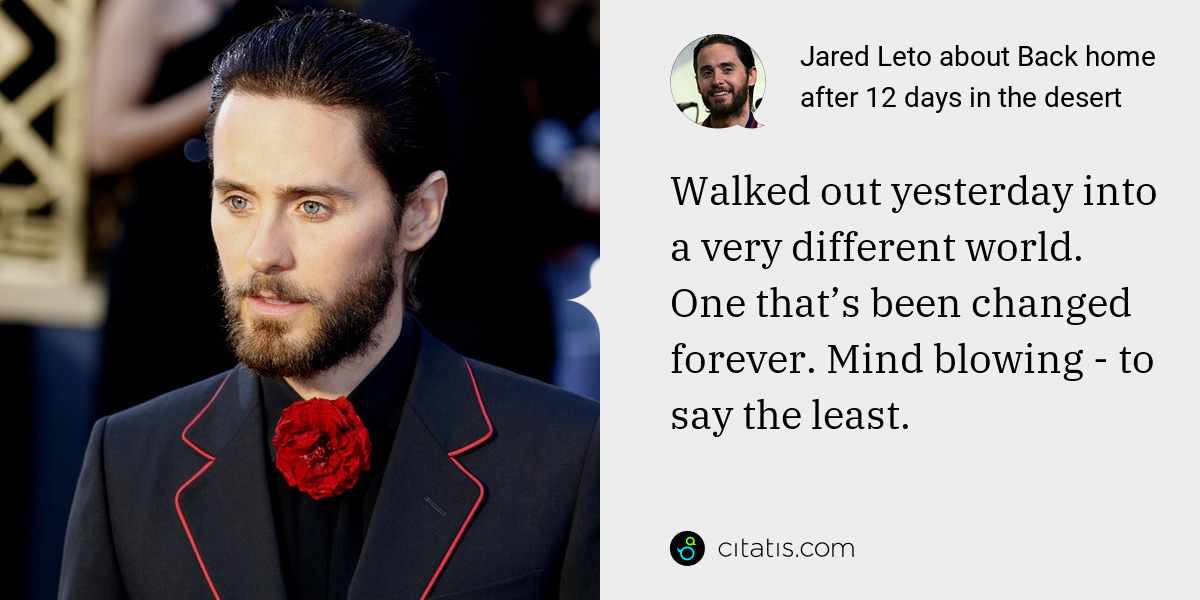 Jared Leto: Walked out yesterday into a very different world. One that’s been changed forever. Mind blowing - to say the least.