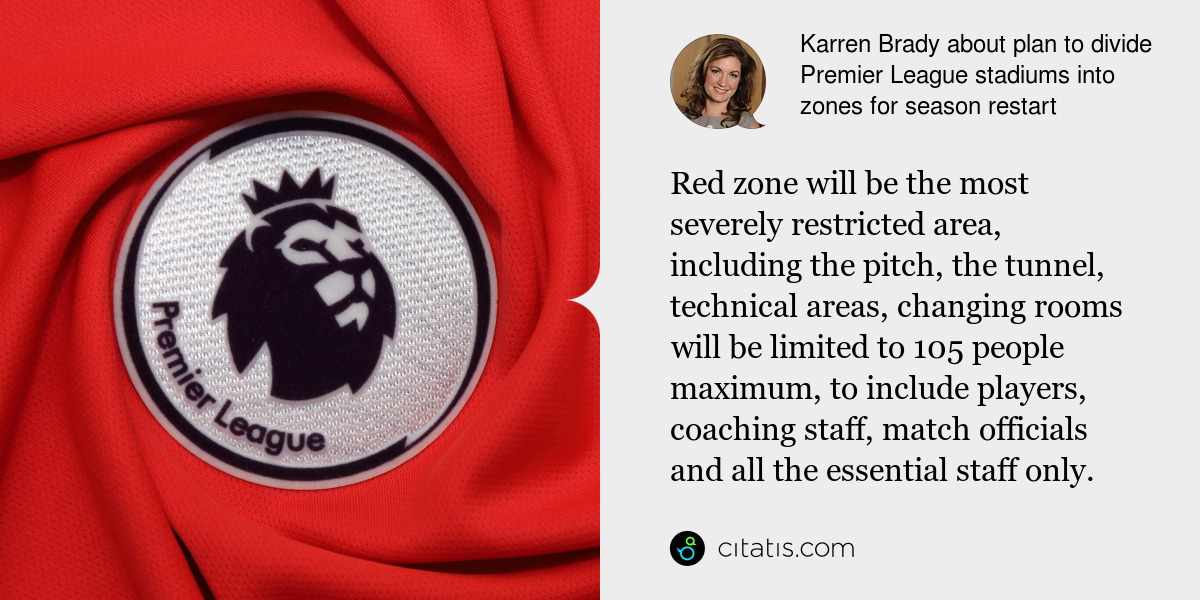 Karren Brady: Red zone will be the most severely restricted area, including the pitch, the tunnel, technical areas, changing rooms will be limited to 105 people maximum, to include players, coaching staff, match officials and all the essential staff only.