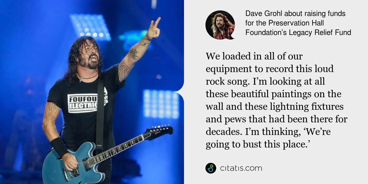 Dave Grohl: We loaded in all of our equipment to record this loud rock song. I’m looking at all these beautiful paintings on the wall and these lightning fixtures and pews that had been there for decades. I’m thinking, ‘We’re going to bust this place.’
