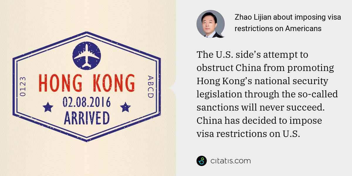 Zhao Lijian: The U.S. side’s attempt to obstruct China from promoting Hong Kong’s national security legislation through the so-called sanctions will never succeed. China has decided to impose visa restrictions on U.S.