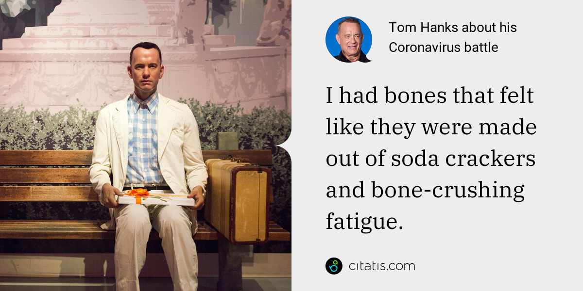 Tom Hanks: I had bones that felt like they were made out of soda crackers and bone-crushing fatigue.