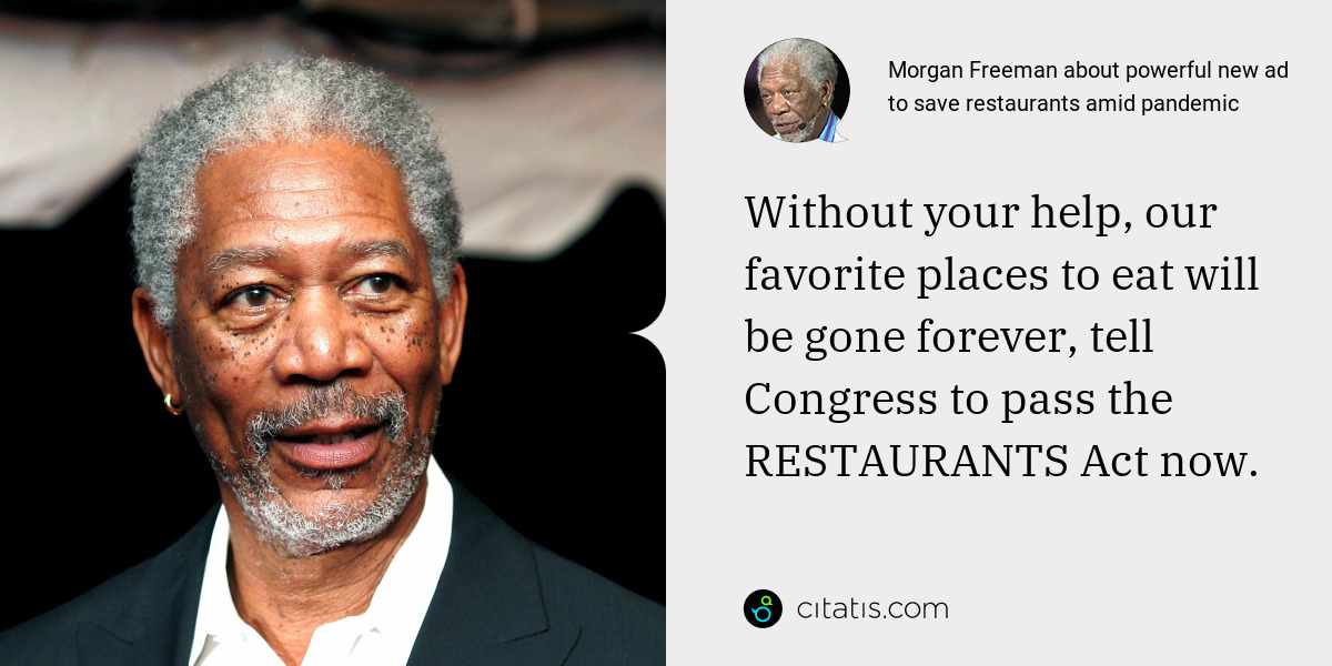 Morgan Freeman: Without your help, our favorite places to eat will be gone forever, tell Congress to pass the RESTAURANTS Act now.