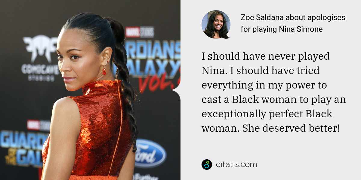 Zoe Saldana: I should have never played Nina. I should have tried everything in my power to cast a Black woman to play an exceptionally perfect Black woman. She deserved better!