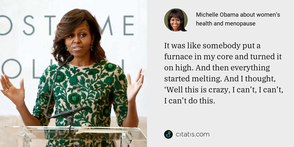 Michelle Obama: It was like somebody put a furnace in my core and turned it on high. And then everything started melting. And I thought, ‘Well this is crazy, I can’t, I can’t, I can’t do this.