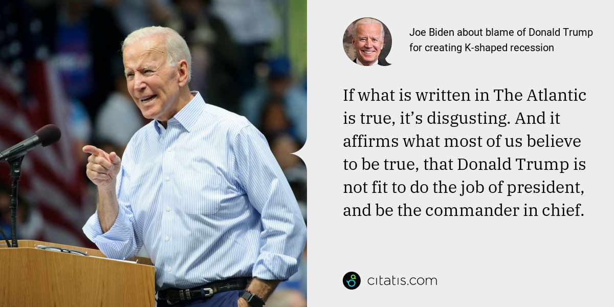 Joe Biden: If what is written in The Atlantic is true, it’s disgusting. And it affirms what most of us believe to be true, that Donald Trump is not fit to do the job of president, and be the commander in chief.