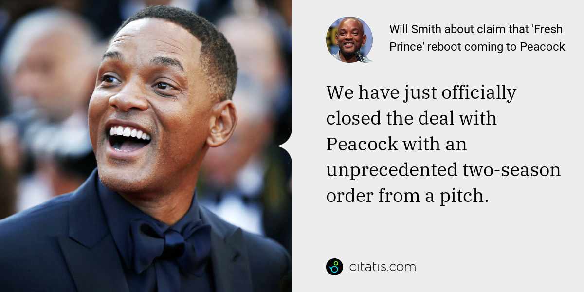 Will Smith: We have just officially closed the deal with Peacock with an unprecedented two-season order from a pitch.
