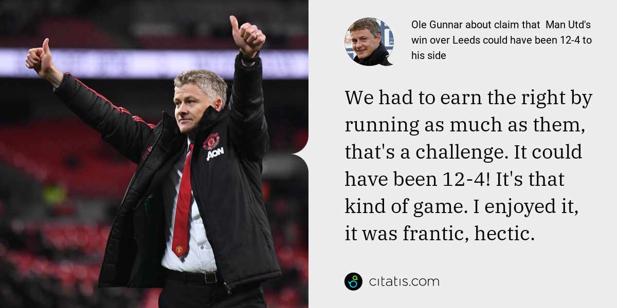 Ole Gunnar: We had to earn the right by running as much as them, that's a challenge. It could have been 12-4! It's that kind of game. I enjoyed it, it was frantic, hectic.