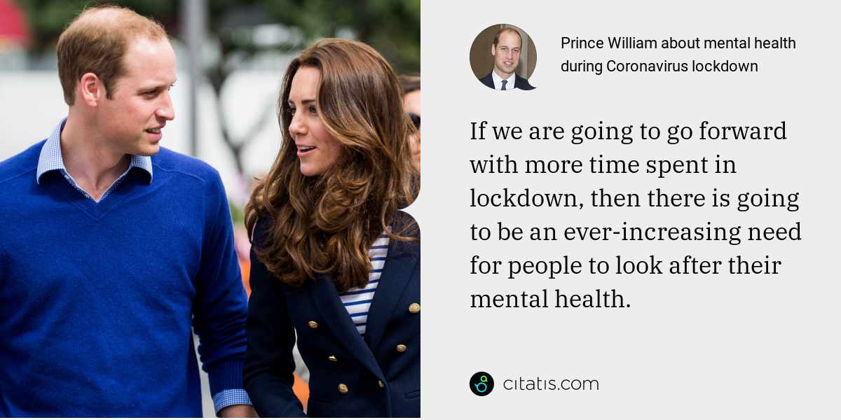 Prince William: If we are going to go forward with more time spent in lockdown, then there is going to be an ever-increasing need for people to look after their mental health.