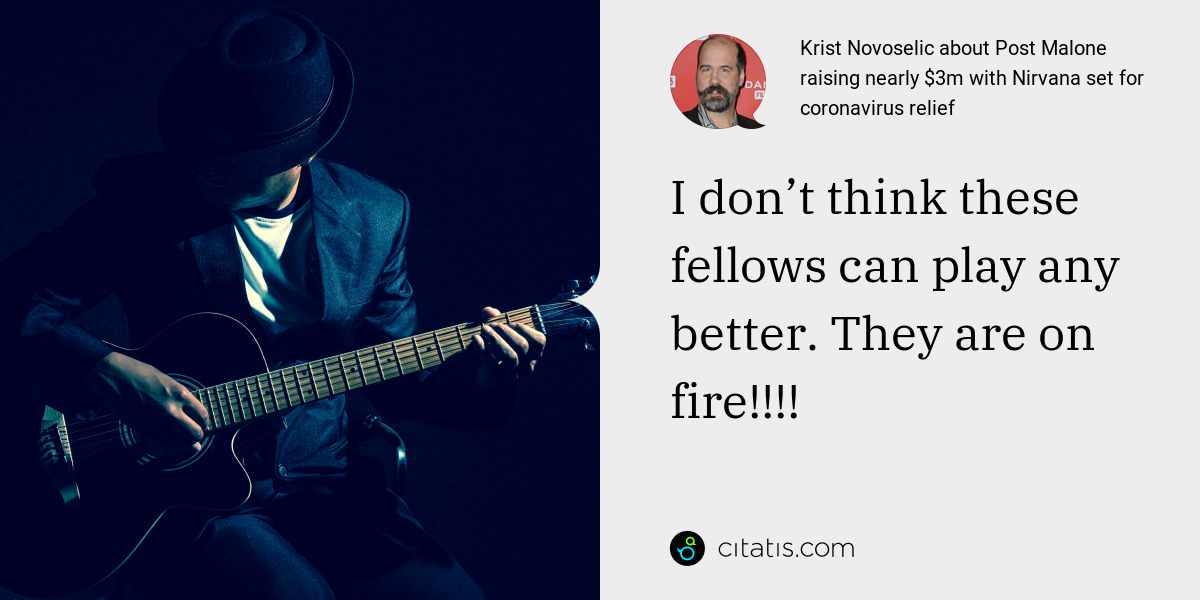 Krist Novoselic: I don’t think these fellows can play any better. They are on fire!!!!