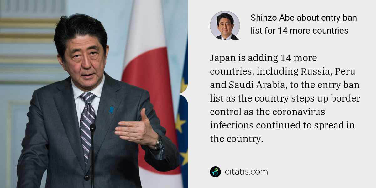 Shinzo Abe: Japan is adding 14 more countries, including Russia, Peru and Saudi Arabia, to the entry ban list as the country steps up border control as the coronavirus infections continued to spread in the country.